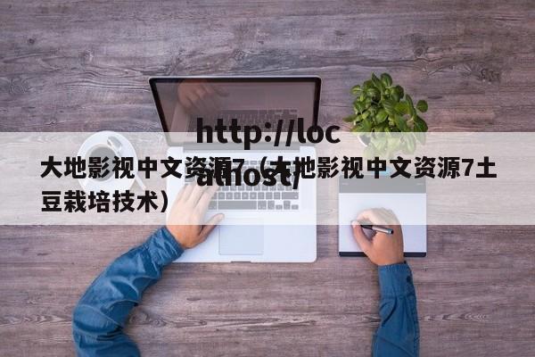 大地影视中文资源7（大地影视中文资源7土豆栽培技术）